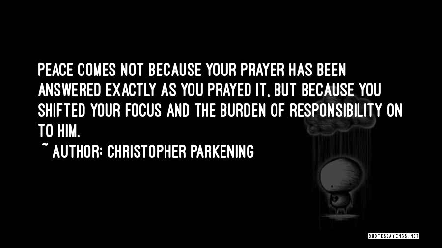 Christopher Parkening Quotes: Peace Comes Not Because Your Prayer Has Been Answered Exactly As You Prayed It, But Because You Shifted Your Focus