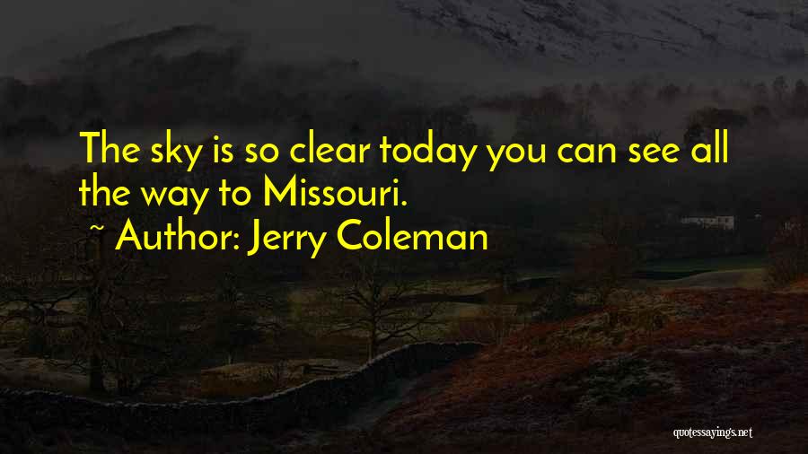 Jerry Coleman Quotes: The Sky Is So Clear Today You Can See All The Way To Missouri.