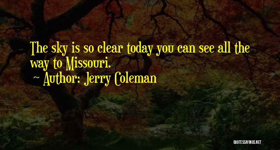 Jerry Coleman Quotes: The Sky Is So Clear Today You Can See All The Way To Missouri.