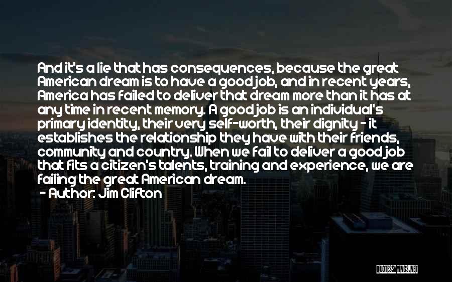 Jim Clifton Quotes: And It's A Lie That Has Consequences, Because The Great American Dream Is To Have A Good Job, And In