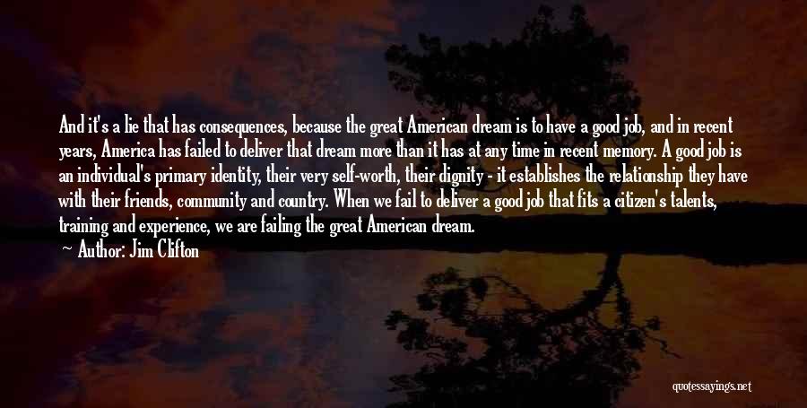 Jim Clifton Quotes: And It's A Lie That Has Consequences, Because The Great American Dream Is To Have A Good Job, And In
