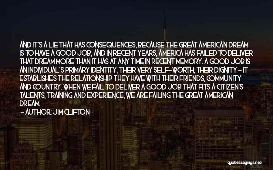 Jim Clifton Quotes: And It's A Lie That Has Consequences, Because The Great American Dream Is To Have A Good Job, And In