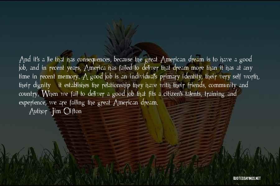 Jim Clifton Quotes: And It's A Lie That Has Consequences, Because The Great American Dream Is To Have A Good Job, And In