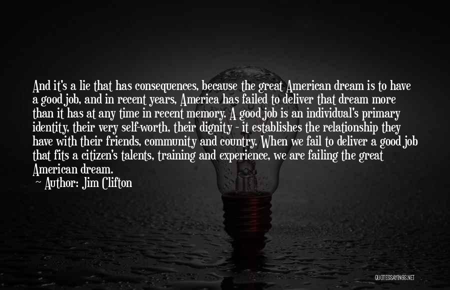 Jim Clifton Quotes: And It's A Lie That Has Consequences, Because The Great American Dream Is To Have A Good Job, And In