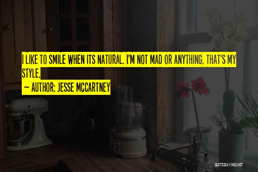 Jesse McCartney Quotes: I Like To Smile When Its Natural. I'm Not Mad Or Anything. That's My Style.