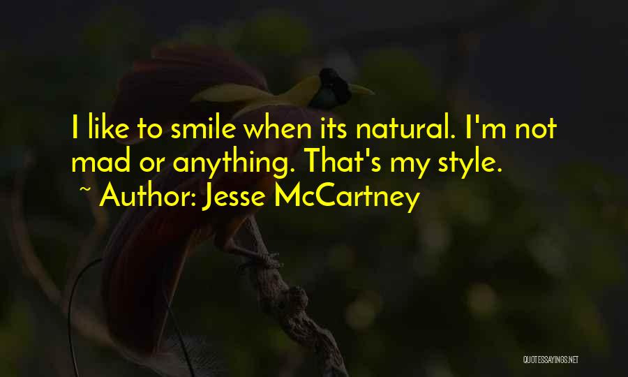 Jesse McCartney Quotes: I Like To Smile When Its Natural. I'm Not Mad Or Anything. That's My Style.