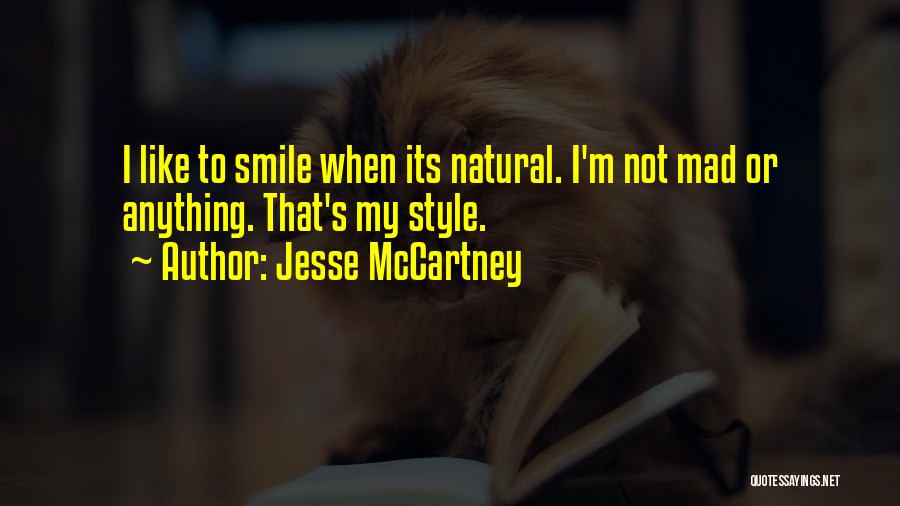 Jesse McCartney Quotes: I Like To Smile When Its Natural. I'm Not Mad Or Anything. That's My Style.