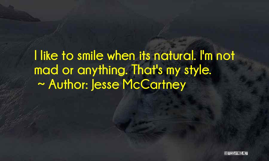Jesse McCartney Quotes: I Like To Smile When Its Natural. I'm Not Mad Or Anything. That's My Style.