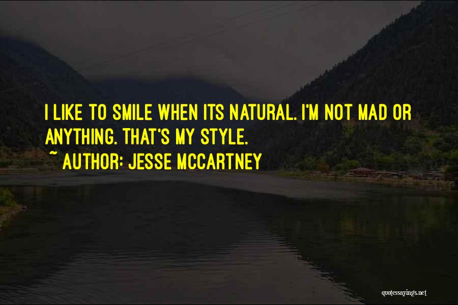 Jesse McCartney Quotes: I Like To Smile When Its Natural. I'm Not Mad Or Anything. That's My Style.