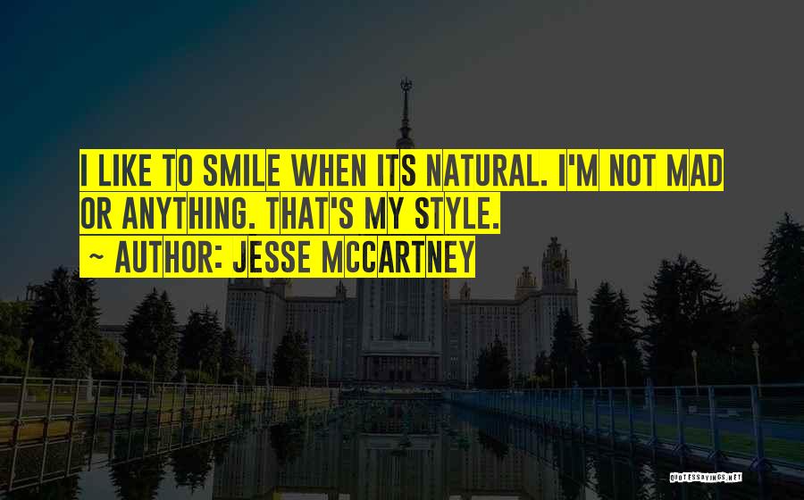 Jesse McCartney Quotes: I Like To Smile When Its Natural. I'm Not Mad Or Anything. That's My Style.