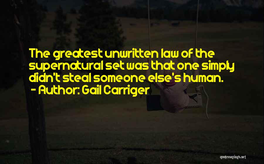 Gail Carriger Quotes: The Greatest Unwritten Law Of The Supernatural Set Was That One Simply Didn't Steal Someone Else's Human.