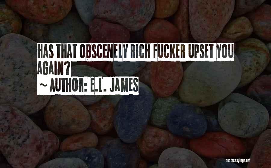 E.L. James Quotes: Has That Obscenely Rich Fucker Upset You Again?