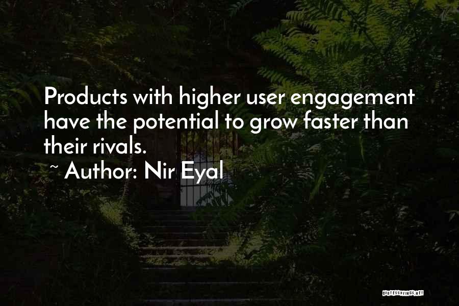 Nir Eyal Quotes: Products With Higher User Engagement Have The Potential To Grow Faster Than Their Rivals.