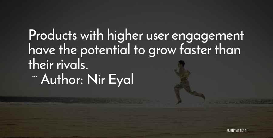 Nir Eyal Quotes: Products With Higher User Engagement Have The Potential To Grow Faster Than Their Rivals.