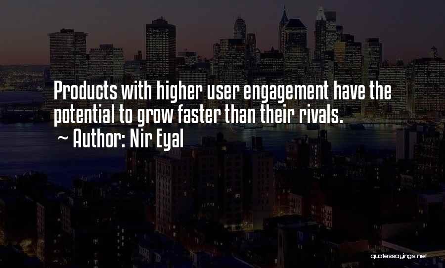 Nir Eyal Quotes: Products With Higher User Engagement Have The Potential To Grow Faster Than Their Rivals.