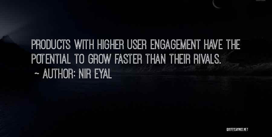 Nir Eyal Quotes: Products With Higher User Engagement Have The Potential To Grow Faster Than Their Rivals.