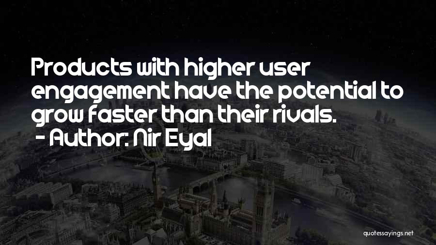 Nir Eyal Quotes: Products With Higher User Engagement Have The Potential To Grow Faster Than Their Rivals.