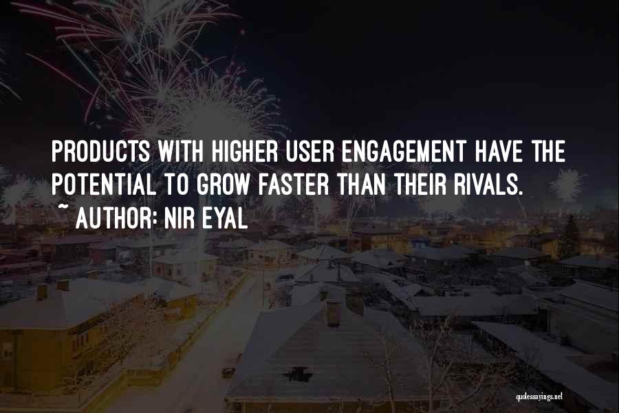 Nir Eyal Quotes: Products With Higher User Engagement Have The Potential To Grow Faster Than Their Rivals.