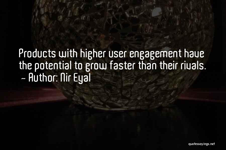 Nir Eyal Quotes: Products With Higher User Engagement Have The Potential To Grow Faster Than Their Rivals.