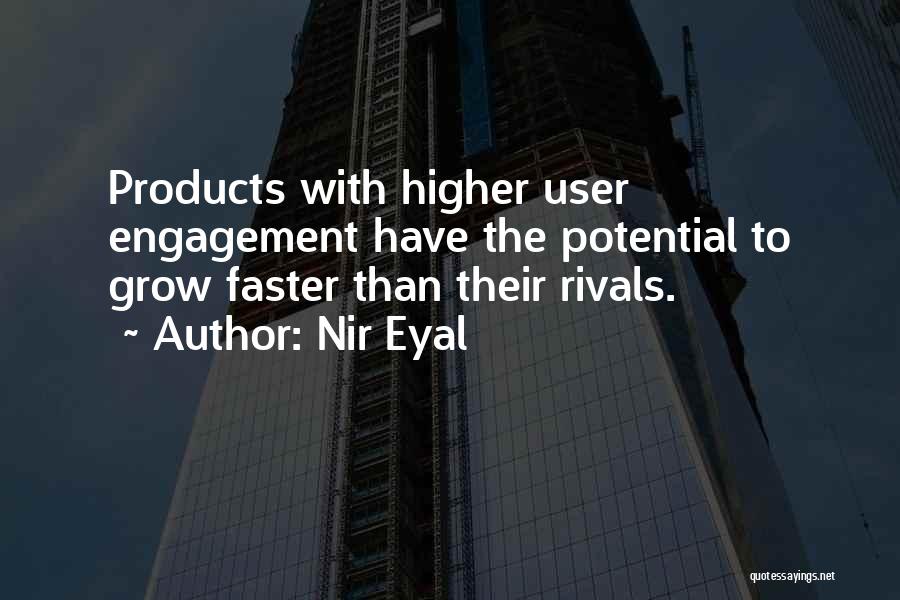 Nir Eyal Quotes: Products With Higher User Engagement Have The Potential To Grow Faster Than Their Rivals.