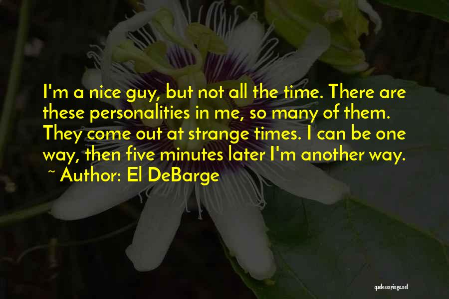 El DeBarge Quotes: I'm A Nice Guy, But Not All The Time. There Are These Personalities In Me, So Many Of Them. They