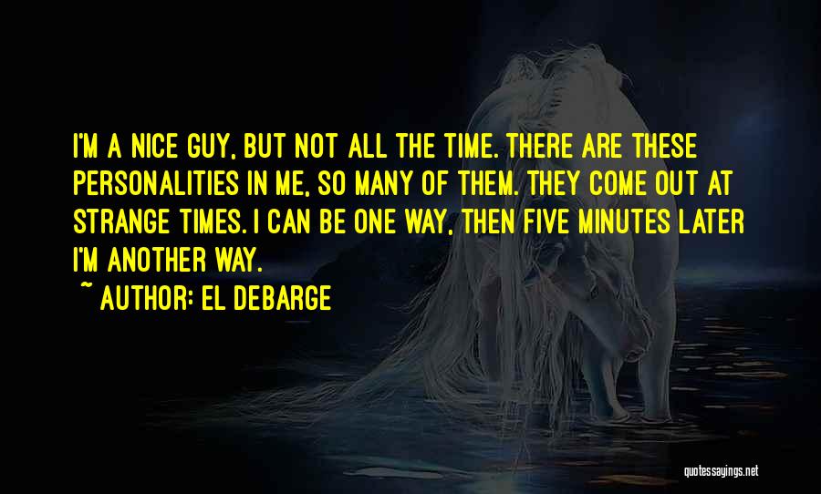 El DeBarge Quotes: I'm A Nice Guy, But Not All The Time. There Are These Personalities In Me, So Many Of Them. They