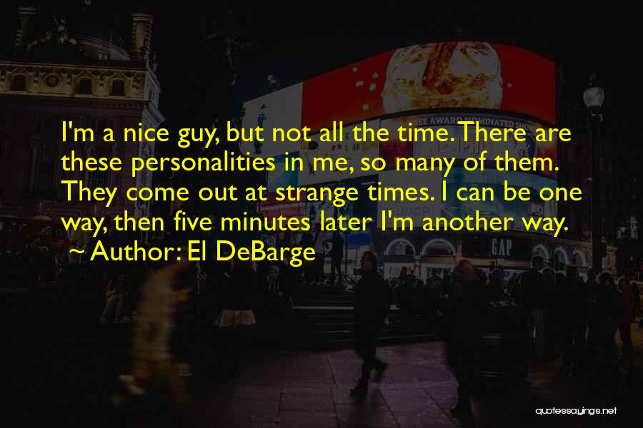 El DeBarge Quotes: I'm A Nice Guy, But Not All The Time. There Are These Personalities In Me, So Many Of Them. They