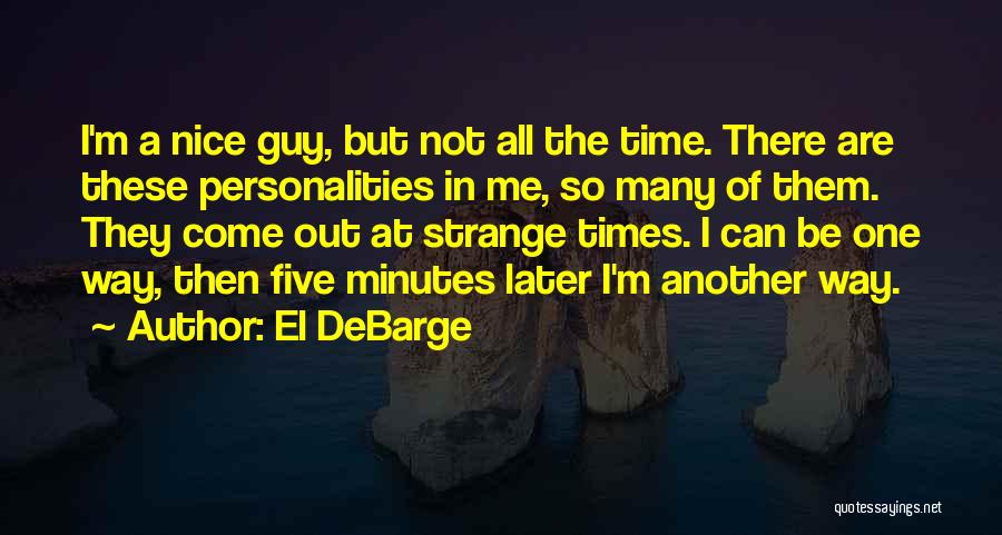 El DeBarge Quotes: I'm A Nice Guy, But Not All The Time. There Are These Personalities In Me, So Many Of Them. They