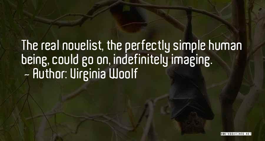 Virginia Woolf Quotes: The Real Novelist, The Perfectly Simple Human Being, Could Go On, Indefinitely Imaging.