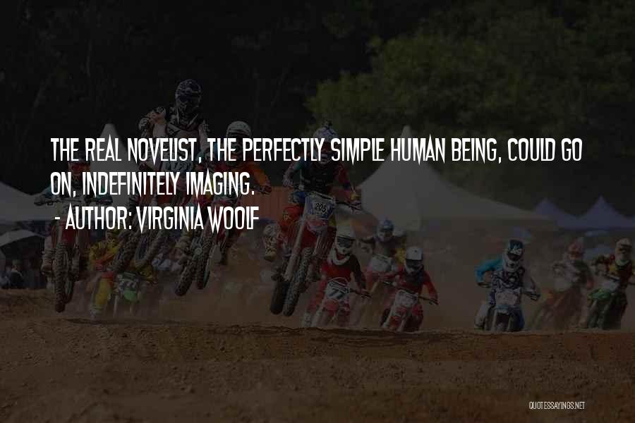 Virginia Woolf Quotes: The Real Novelist, The Perfectly Simple Human Being, Could Go On, Indefinitely Imaging.