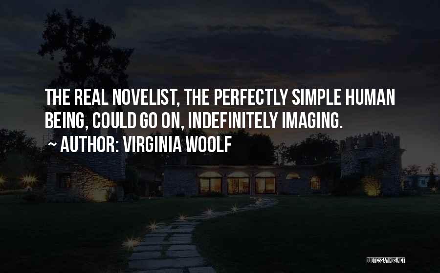Virginia Woolf Quotes: The Real Novelist, The Perfectly Simple Human Being, Could Go On, Indefinitely Imaging.