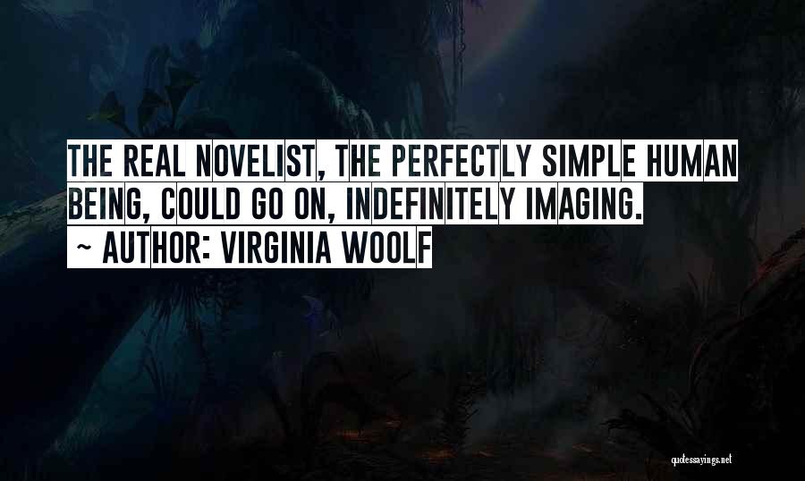 Virginia Woolf Quotes: The Real Novelist, The Perfectly Simple Human Being, Could Go On, Indefinitely Imaging.