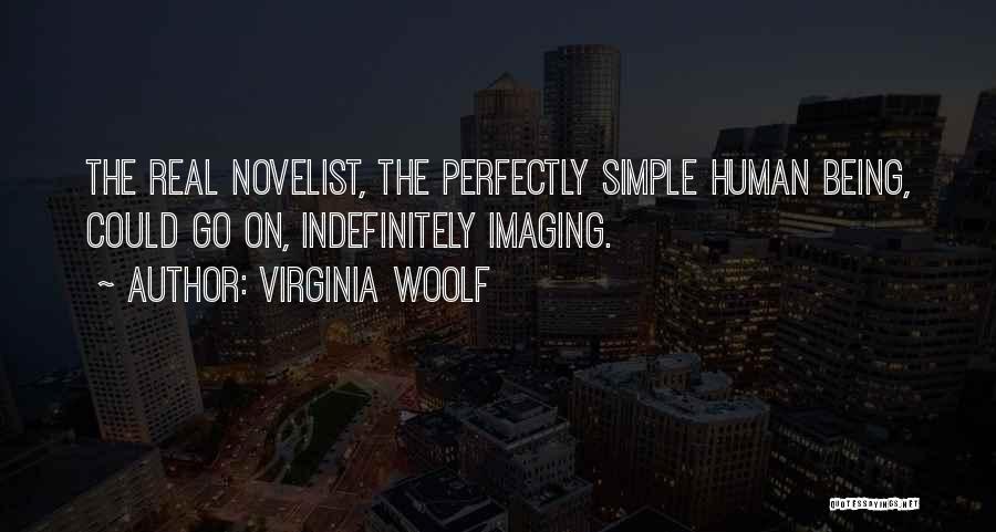 Virginia Woolf Quotes: The Real Novelist, The Perfectly Simple Human Being, Could Go On, Indefinitely Imaging.