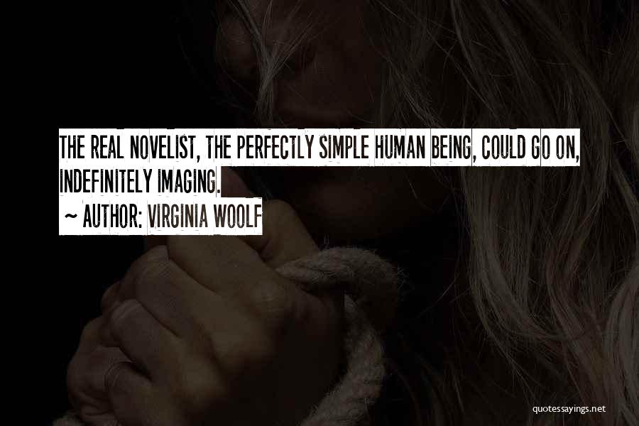 Virginia Woolf Quotes: The Real Novelist, The Perfectly Simple Human Being, Could Go On, Indefinitely Imaging.