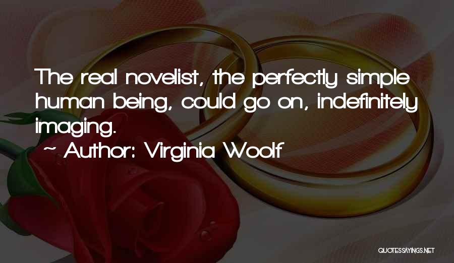 Virginia Woolf Quotes: The Real Novelist, The Perfectly Simple Human Being, Could Go On, Indefinitely Imaging.