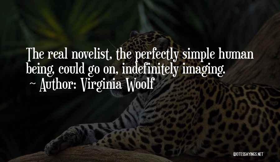 Virginia Woolf Quotes: The Real Novelist, The Perfectly Simple Human Being, Could Go On, Indefinitely Imaging.