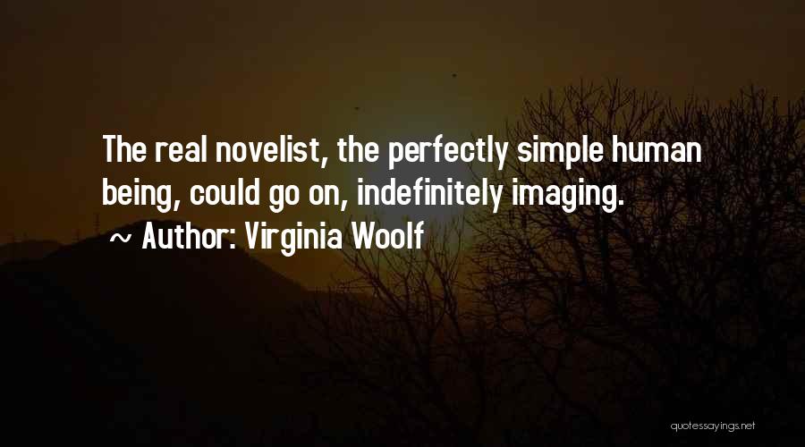 Virginia Woolf Quotes: The Real Novelist, The Perfectly Simple Human Being, Could Go On, Indefinitely Imaging.