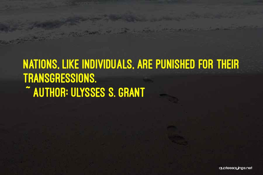Ulysses S. Grant Quotes: Nations, Like Individuals, Are Punished For Their Transgressions.