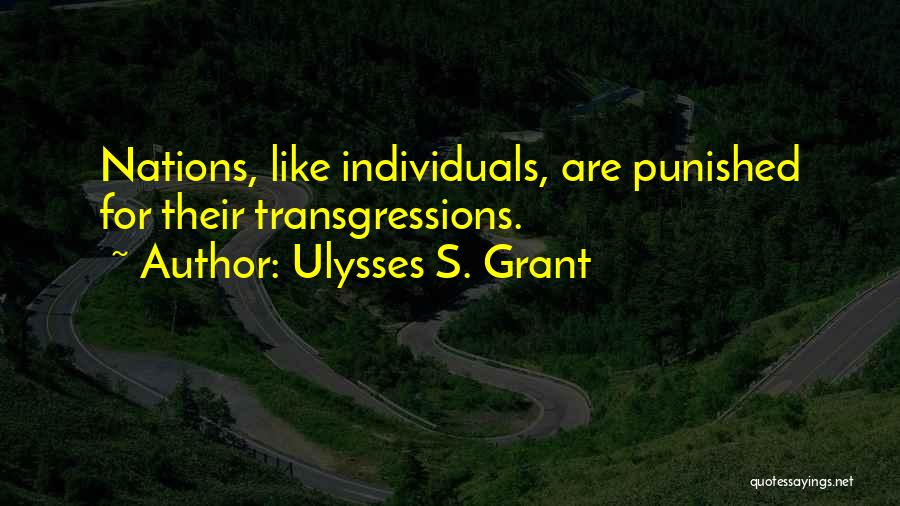 Ulysses S. Grant Quotes: Nations, Like Individuals, Are Punished For Their Transgressions.