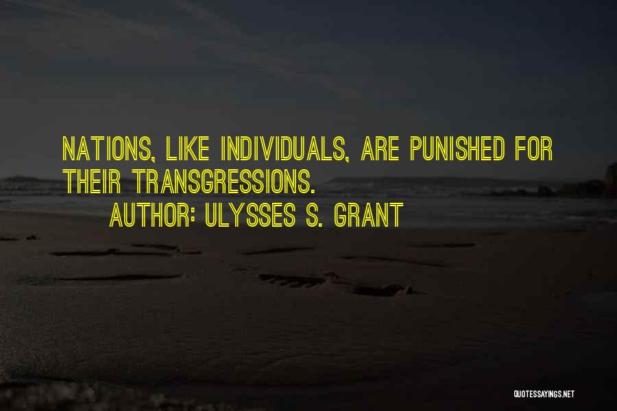 Ulysses S. Grant Quotes: Nations, Like Individuals, Are Punished For Their Transgressions.