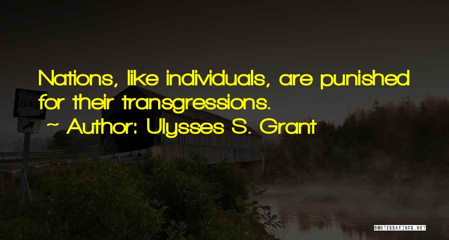 Ulysses S. Grant Quotes: Nations, Like Individuals, Are Punished For Their Transgressions.