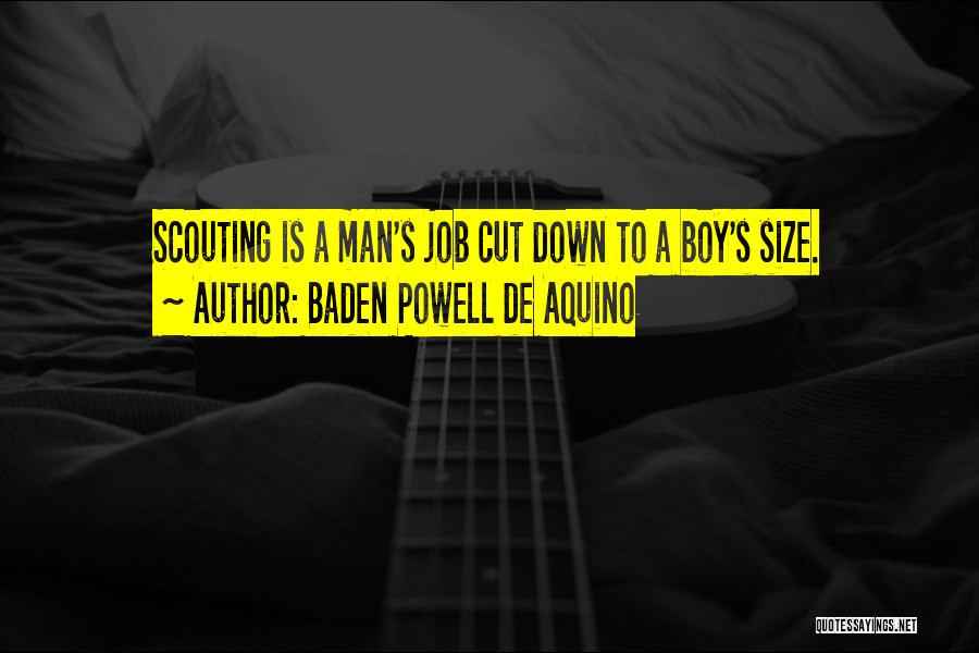 Baden Powell De Aquino Quotes: Scouting Is A Man's Job Cut Down To A Boy's Size.