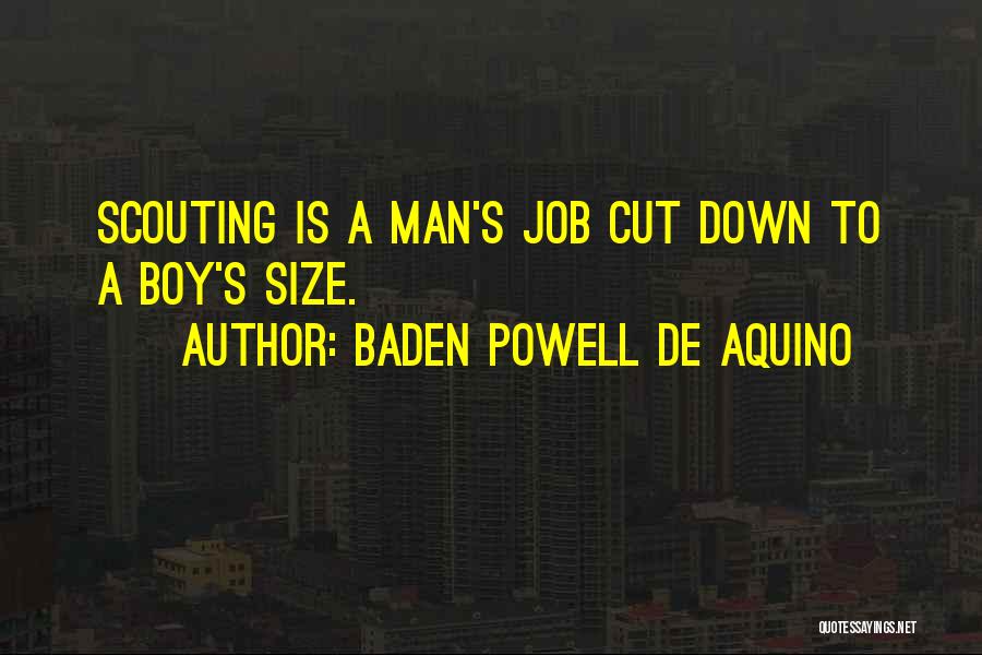 Baden Powell De Aquino Quotes: Scouting Is A Man's Job Cut Down To A Boy's Size.