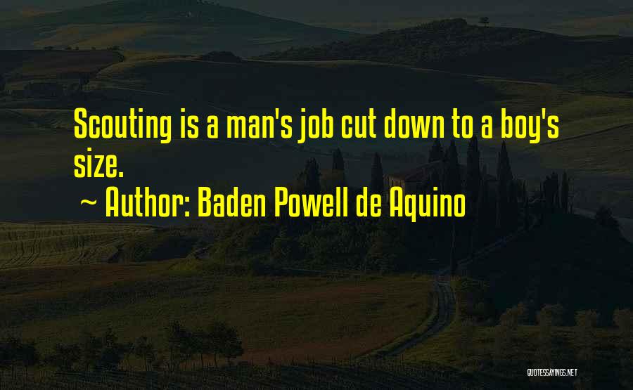 Baden Powell De Aquino Quotes: Scouting Is A Man's Job Cut Down To A Boy's Size.