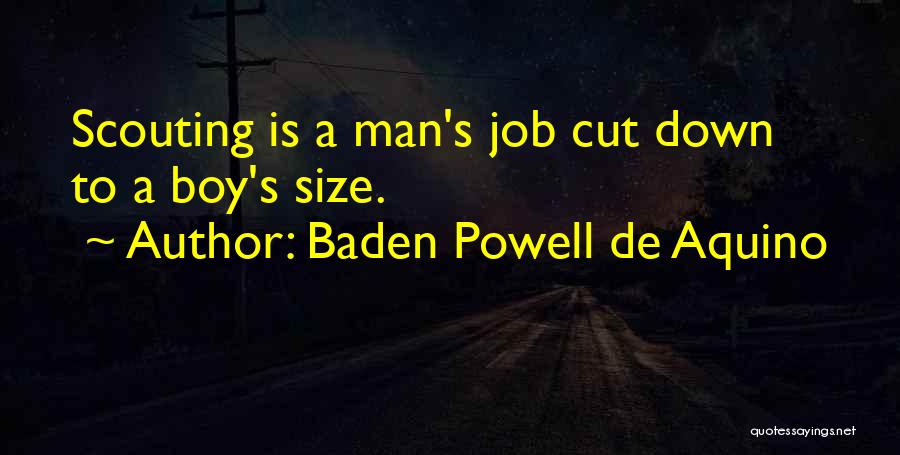 Baden Powell De Aquino Quotes: Scouting Is A Man's Job Cut Down To A Boy's Size.