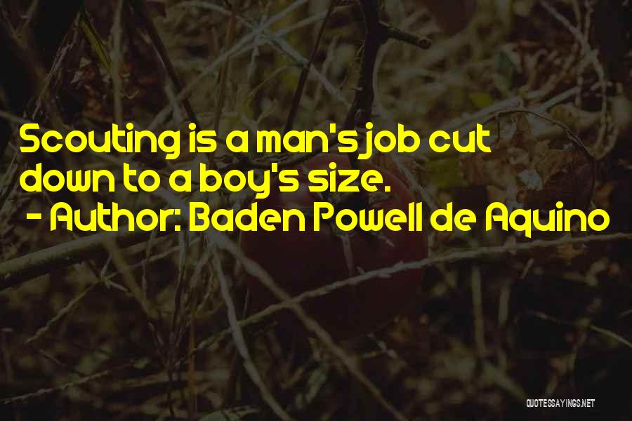 Baden Powell De Aquino Quotes: Scouting Is A Man's Job Cut Down To A Boy's Size.