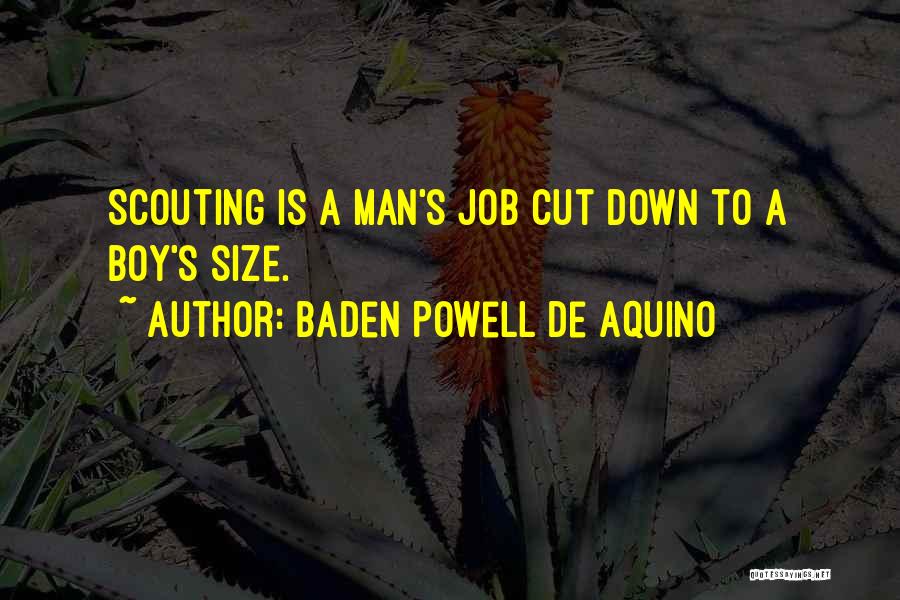 Baden Powell De Aquino Quotes: Scouting Is A Man's Job Cut Down To A Boy's Size.