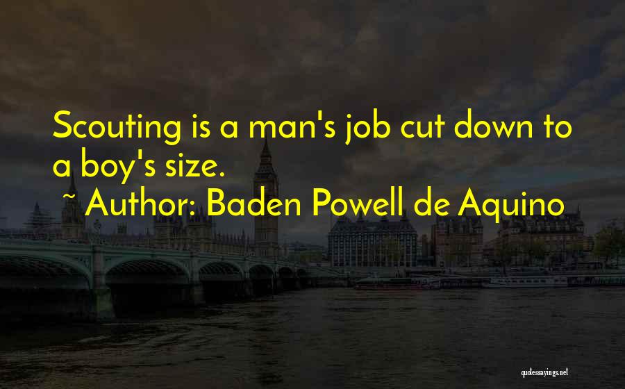 Baden Powell De Aquino Quotes: Scouting Is A Man's Job Cut Down To A Boy's Size.