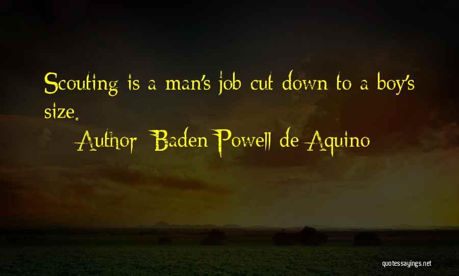 Baden Powell De Aquino Quotes: Scouting Is A Man's Job Cut Down To A Boy's Size.