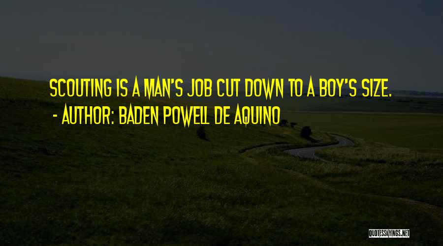 Baden Powell De Aquino Quotes: Scouting Is A Man's Job Cut Down To A Boy's Size.